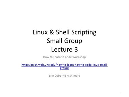 Linux & Shell Scripting Small Group Lecture 3 How to Learn to Code Workshop  group/ Erin.
