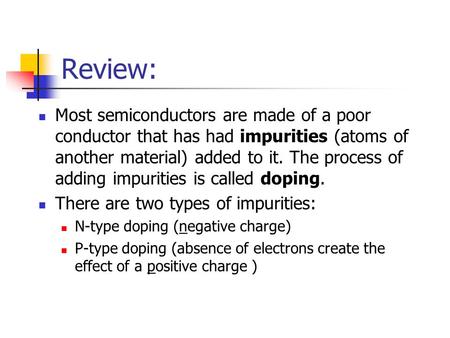 Review: Most semiconductors are made of a poor conductor that has had impurities (atoms of another material) added to it. The process of adding impurities.