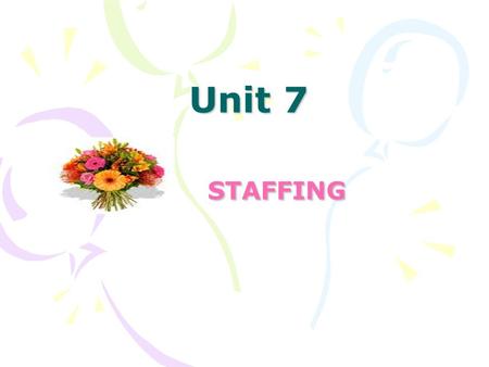 Unit 7 STAFFING STAFFING. 2 Staffing The third managerial function: - Staffing involves selection of personnel and assignment systems and the determination.