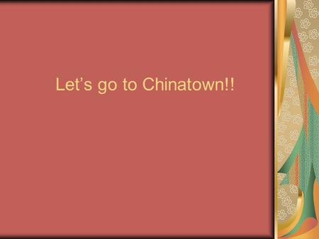 Let’s go to Chinatown!!. How do we get there? It will take one hour, thirty minutes MapQuest Hop out!