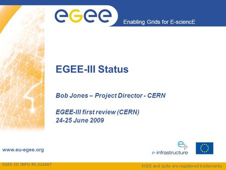EGEE-III INFO-RI-222667 Enabling Grids for E-sciencE www.eu-egee.org EGEE and gLite are registered trademarks EGEE-III Status Bob Jones – Project Director.