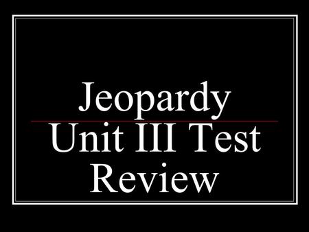 Jeopardy Unit III Test Review. Jeopardy Imperialism T. Roosevelt Progressivism S A War Amendments 100 200 500 400 300 200 300 400 500.