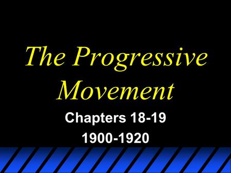 The Progressive Movement Chapters 18-19 1900-1920.