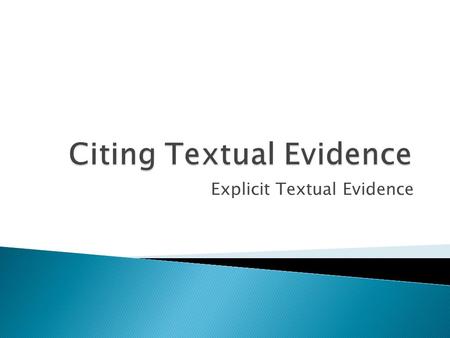 Explicit Textual Evidence. When we read, we are often asked to __________ questions or __________ our ideas about the text.