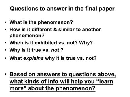 What is the phenomenon? How is it different & similar to another phenomenon? When is it exhibited vs. not? Why? Why is it true vs. not ? What explains.