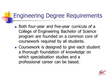 Engineering Degree Requirements Both four-year and five-year curricula of a College of Engineering Bachelor of Science program are founded on a common.
