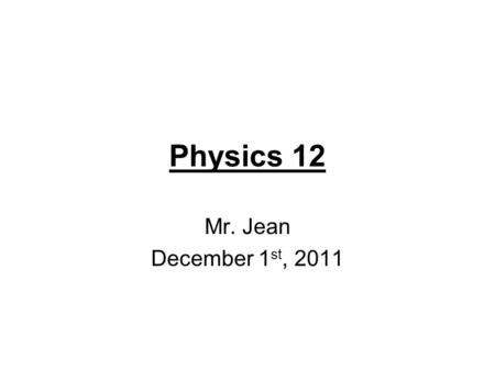 Physics 12 Mr. Jean December 1 st, 2011. The plan: Video clip of the day 12 days issue. Science Project samples Project information Does time Exist?