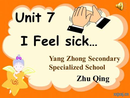 Unit 7 I Feel sick… Yang Zhong Secondary Specialized School Zhu Qing.