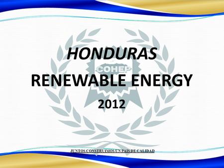JUNTOS CONSTRUIMOS UN PAIS DE CALIDAD HONDURAS RENEWABLE ENERGY 2012.