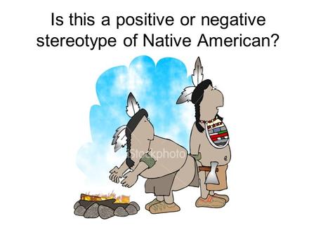 Is this a positive or negative stereotype of Native American?