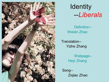 Identity --Liberals Definition-- Weixin Zhao Translation-- Yizhe Zhang Webpage-- Heyi Zhang Song-- Ziqiao Zhao.