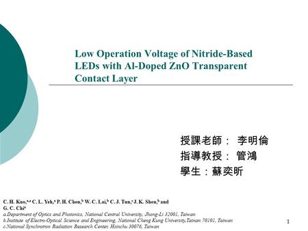 1 Low Operation Voltage of Nitride-Based LEDs with Al-Doped ZnO Transparent Contact Layer 授課老師： 李明倫 指導教授： 管鴻 學生：蘇奕昕 C. H. Kuo, a,z C. L. Yeh, a P. H. Chen,
