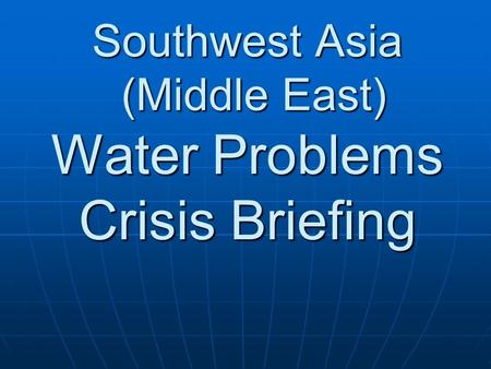 Southwest Asia (Middle East) Water Problems Crisis Briefing