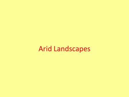 Arid Landscapes. Arid and Humid Weathering Compared Humid ClimatesArid Climates RainfallFrequentRare, May Be Seasonal, Often Violent Soil CoverThickThin.