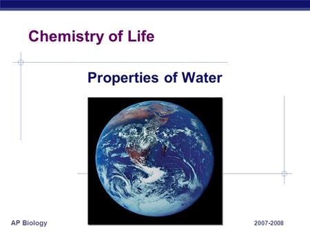 AP Biology 2007-2008 Chemistry of Life Properties of Water.