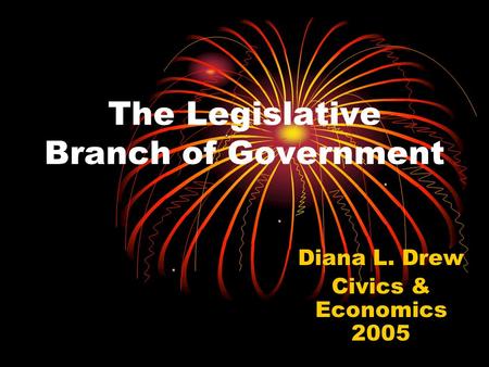 The Legislative Branch of Government Diana L. Drew Civics & Economics 2005.