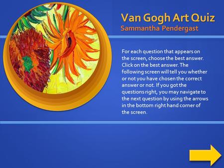 Van Gogh Art Quiz Sammantha Pendergast For each question that appears on the screen, choose the best answer. Click on the best answer. The following screen.