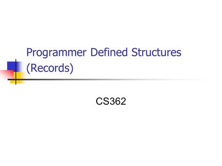 Programmer Defined Structures (Records)