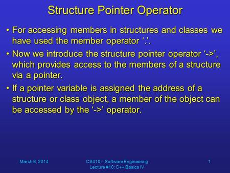 March 6, 2014CS410 – Software Engineering Lecture #10: C++ Basics IV 1 Structure Pointer Operator For accessing members in structures and classes we have.
