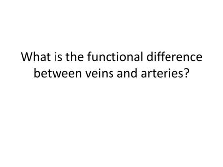 What is the functional difference between veins and arteries?