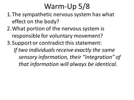 Warm-Up 5/8 1.The sympathetic nervous system has what effect on the body? 2.What portion of the nervous system is responsible for voluntary movement? 3.Support.