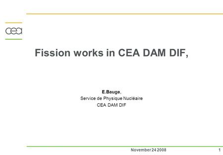 1November 24 2008 Fission works in CEA DAM DIF, E.Bauge, Service de Physique Nucléaire CEA DAM DIF.