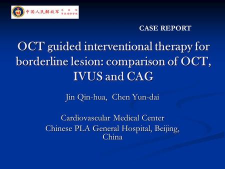 OCT guided interventional therapy for borderline lesion: comparison of OCT, IVUS and CAG Jin Qin-hua, Chen Yun-dai Cardiovascular Medical Center Chinese.