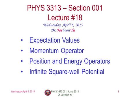 Wednesday, April 8, 2015PHYS 3313-001, Spring 2015 Dr. Jaehoon Yu 1 PHYS 3313 – Section 001 Lecture #18 Wednesday, April 8, 2015 Dr. Jaehoon Yu Expectation.
