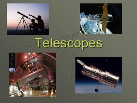Telescopes. Images can be formed through reflection (mirror) or refraction (lens). Reflecting mirror Optical Telescopes.