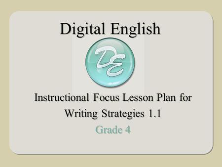 Instructional Focus Lesson Plan for Writing Strategies 1.1 Grade 4 Instructional Focus Lesson Plan for Writing Strategies 1.1 Grade 4 Digital English.