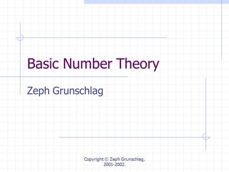 Copyright © Zeph Grunschlag, 2001-2002. Basic Number Theory Zeph Grunschlag.