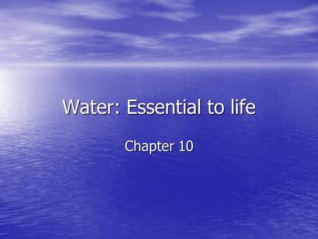 Water: Essential to life Chapter 10. A molecule essential to life Water is the most abundant liquid on earth, covering over 70% of the planet Water is.