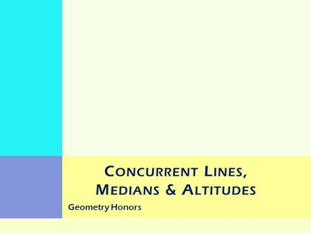 Geometry Honors C ONCURRENT L INES, M EDIANS & A LTITUDES.