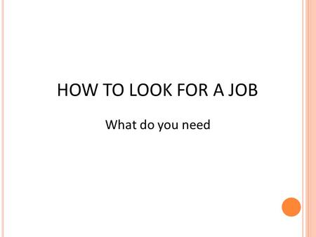 HOW TO LOOK FOR A JOB What do you need. PROFESSION KNOWLEDGE If you want to be a doctor Stomachache Flu headache.
