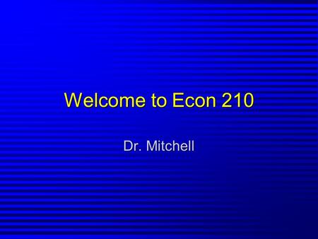 Welcome to Econ 210 Dr. Mitchell. Chapter 1 The Science of Economic Analysis.