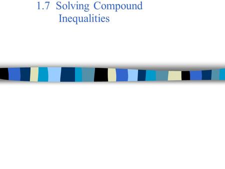 1.7 Solving Compound Inequalities. Steps to Solve a Compound Inequality: ● Example: ● This is a conjunction because the two inequality statements are.