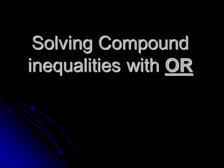 Solving Compound inequalities with OR. Equation 2k-5>7 OR -3k-1>8.