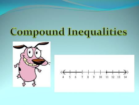 Compound Inequalities A compound inequality is a sentence with two inequality statements joined either by the word “or” or by the word “and.” “And”
