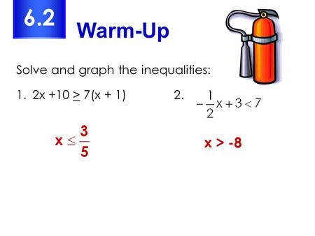 Warm-Up 6.2 Solve and graph the inequalities: 1.2x +10 > 7(x + 1)2. x > -8.