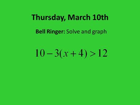 Thursday, March 10th Bell Ringer: Solve and graph.