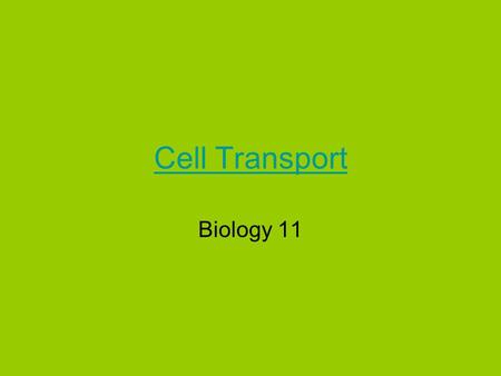Cell Transport Biology 11. Two parts of a Solution: –Solute A substance dissolved in another substance, usually in lesser amount. –Solvent A substance.