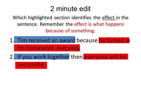 Which highlighted section identifies the effect in the sentence. Remember the effect is what happens because of something. 2 minute edit 1.Tim received.
