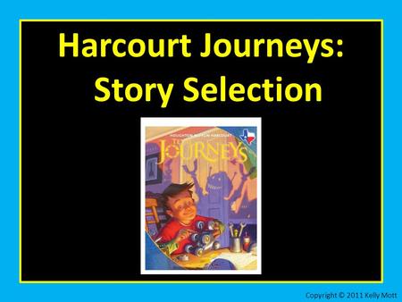 Harcourt Journeys: Story Selection Copyright © 2011 Kelly Mott.
