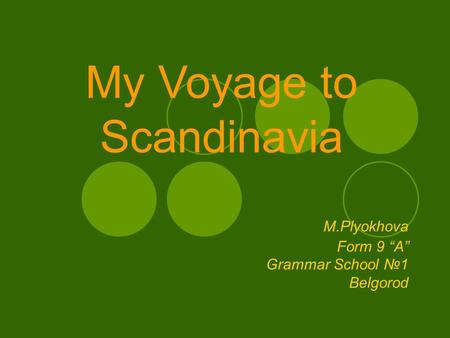 M.Plyokhova Form 9 “A” Grammar School №1 Belgorod My Voyage to Scandinavia.