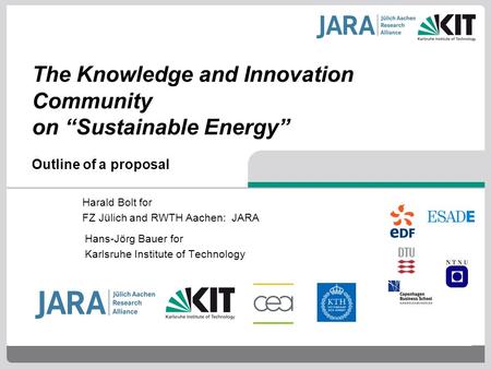 Platzhalter für Bild The Knowledge and Innovation Community on “Sustainable Energy” Outline of a proposal Hans-Jörg Bauer for Karlsruhe Institute of Technology.