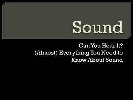 Can You Hear It? (Almost) Everything You Need to Know About Sound.