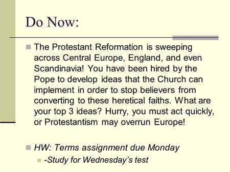 Do Now: The Protestant Reformation is sweeping across Central Europe, England, and even Scandinavia! You have been hired by the Pope to develop ideas that.