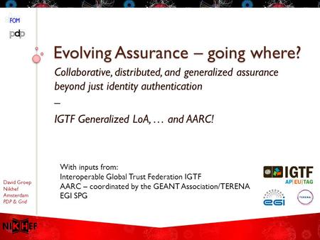 David Groep Nikhef Amsterdam PDP & Grid Evolving Assurance – going where? Collaborative, distributed, and generalized assurance beyond just identity authentication.