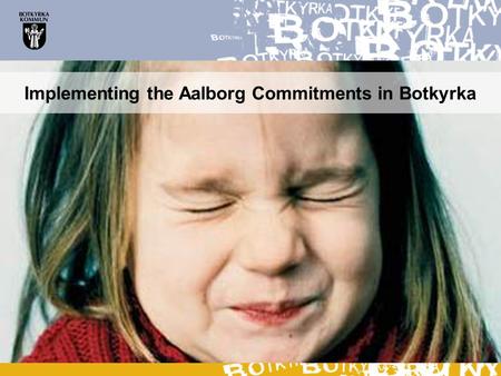 Introduktionsbild i tryck (bild ett ej tryck) Implementing the Aalborg Commitments in Botkyrka.