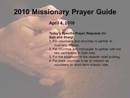 2010 Missionary Prayer Guide April 4, 2010 Today’s Specific Prayer Requests for Sam and Sheryl: 1. For volunteers and churches to partner in Guerrero,